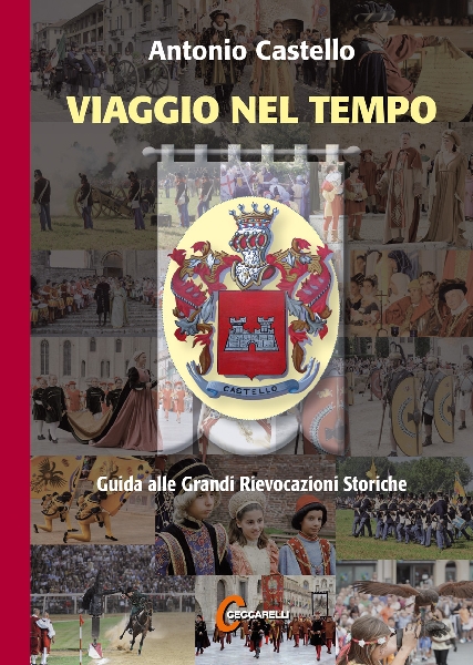 VIAGGIO NEL TEMPO - Guida alle Grandi Rievocazioni Storiche in Italia di Antonio Castello