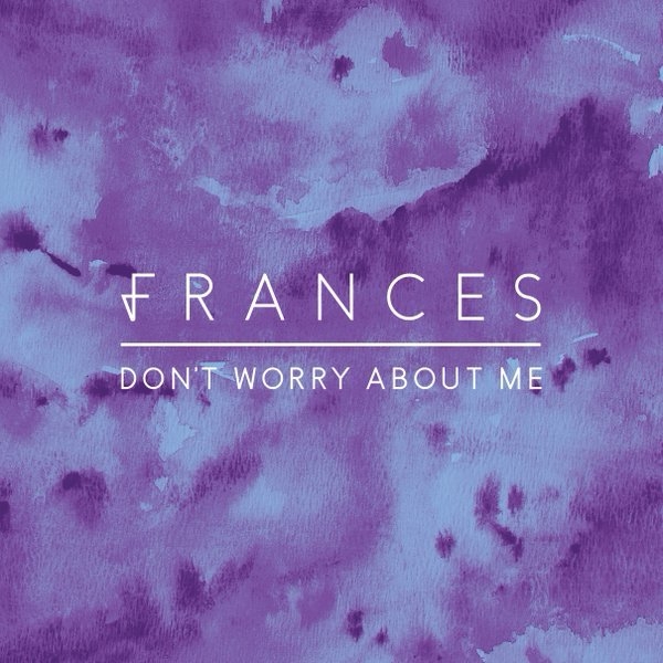 Cover del singolo Don't Worry About Me di Frances