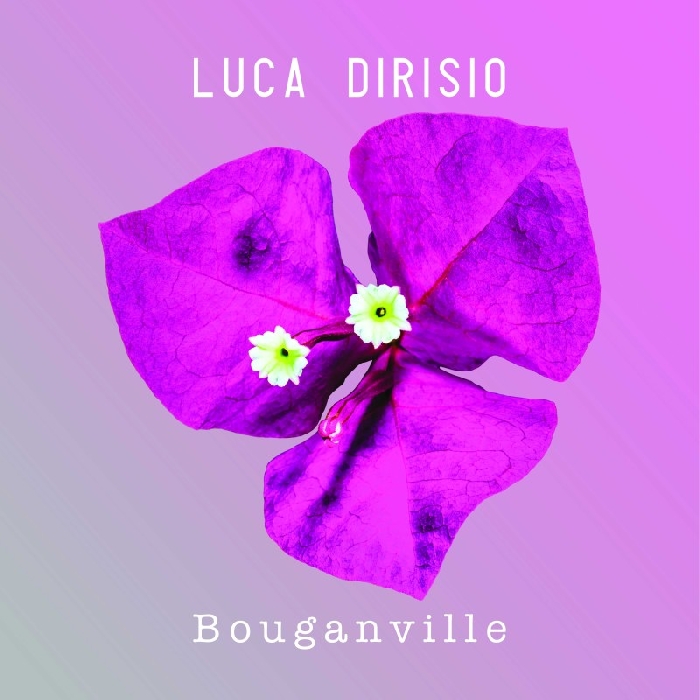 Bouganville di: Luca Dirisio - Music Ahead - Believe/Self Distribuzione - 2019
