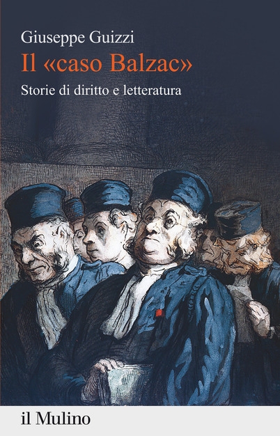 Edizioni Il Mulino pubblica Il Caso Balzac. Storie di diritto e letteratura di Giuseppe Guizzi. 