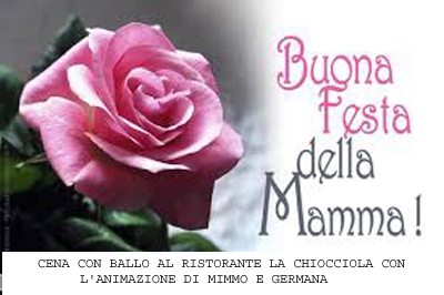 Festa della Mamma Sabato 10 Maggio al Ristorante la Chiocciola a Boscotrecase con l'animazione di Mimmo e Germana .Prezzo promozionale 15 euro